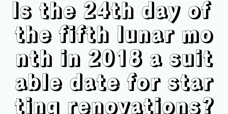 Is the 24th day of the fifth lunar month in 2018 a suitable date for starting renovations?