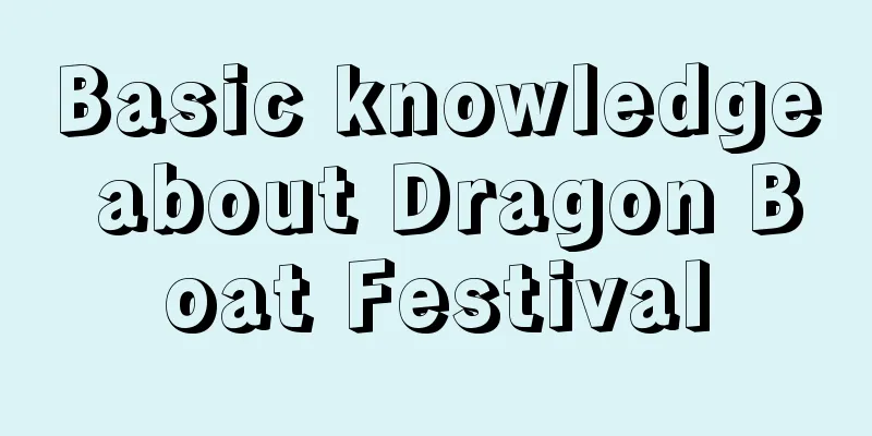 Basic knowledge about Dragon Boat Festival