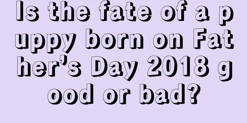 Is the fate of a puppy born on Father’s Day 2018 good or bad?