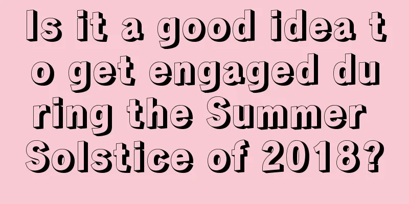 Is it a good idea to get engaged during the Summer Solstice of 2018?