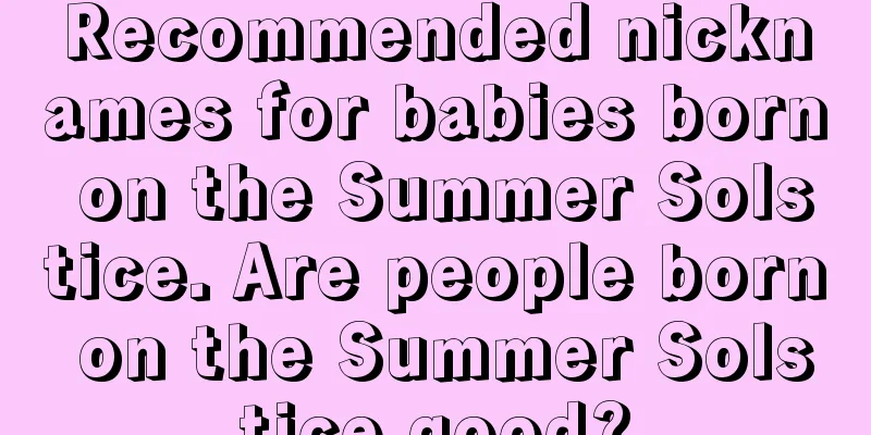 Recommended nicknames for babies born on the Summer Solstice. Are people born on the Summer Solstice good?