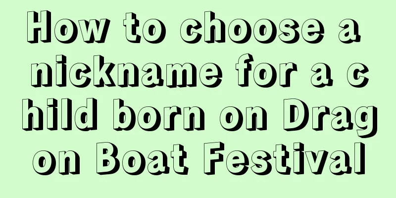 How to choose a nickname for a child born on Dragon Boat Festival