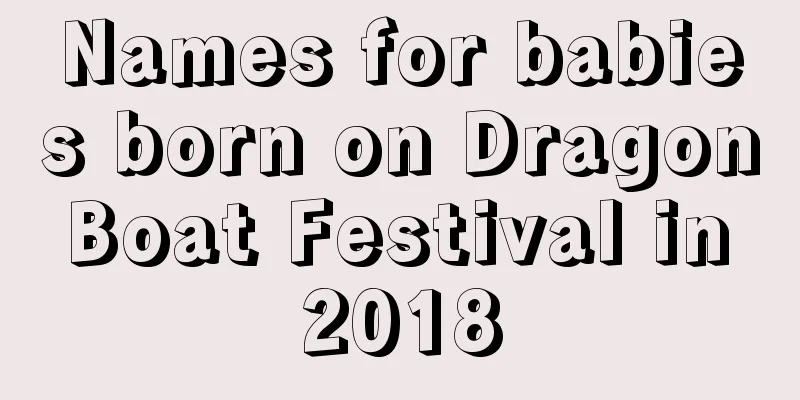 Names for babies born on Dragon Boat Festival in 2018