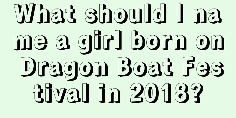 What should I name a girl born on Dragon Boat Festival in 2018?