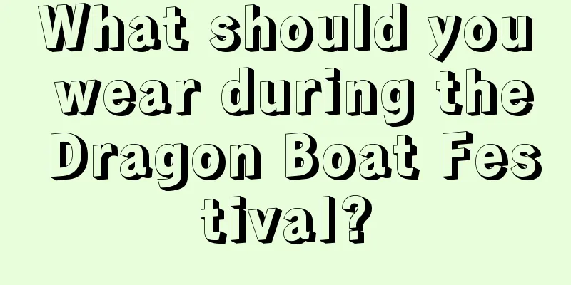 What should you wear during the Dragon Boat Festival?