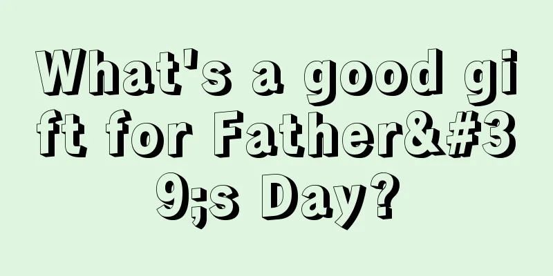 What's a good gift for Father's Day?