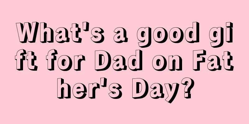 What's a good gift for Dad on Father's Day?