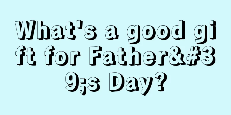What's a good gift for Father's Day?