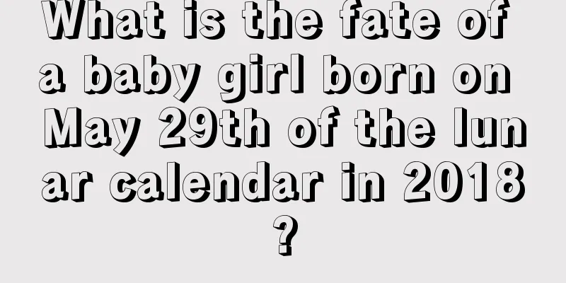What is the fate of a baby girl born on May 29th of the lunar calendar in 2018?