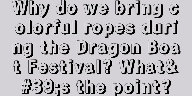 Why do we bring colorful ropes during the Dragon Boat Festival? What's the point?