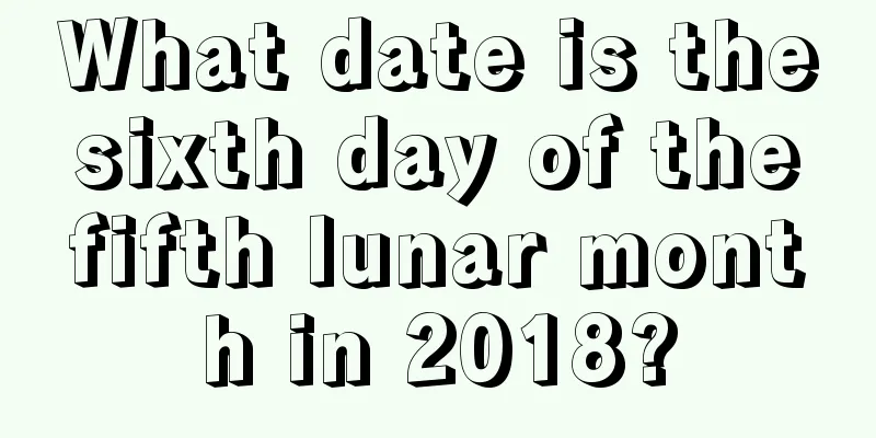 What date is the sixth day of the fifth lunar month in 2018?
