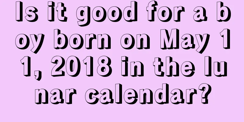 Is it good for a boy born on May 11, 2018 in the lunar calendar?