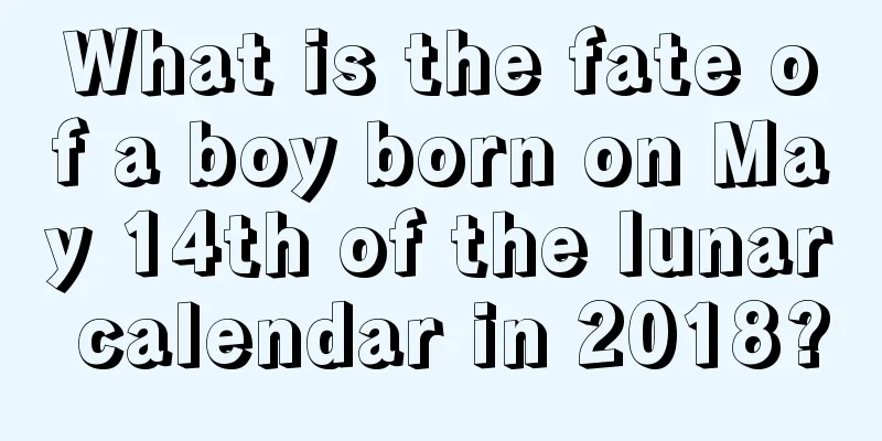 What is the fate of a boy born on May 14th of the lunar calendar in 2018?