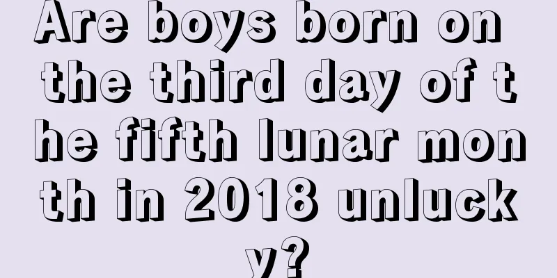 Are boys born on the third day of the fifth lunar month in 2018 unlucky?