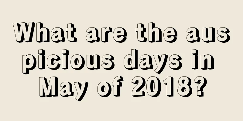 What are the auspicious days in May of 2018?