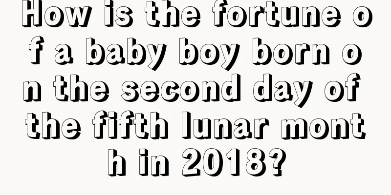 How is the fortune of a baby boy born on the second day of the fifth lunar month in 2018?