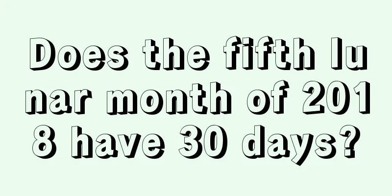 Does the fifth lunar month of 2018 have 30 days?