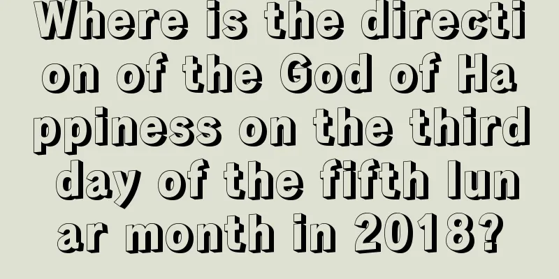 Where is the direction of the God of Happiness on the third day of the fifth lunar month in 2018?