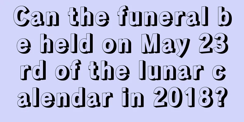 Can the funeral be held on May 23rd of the lunar calendar in 2018?