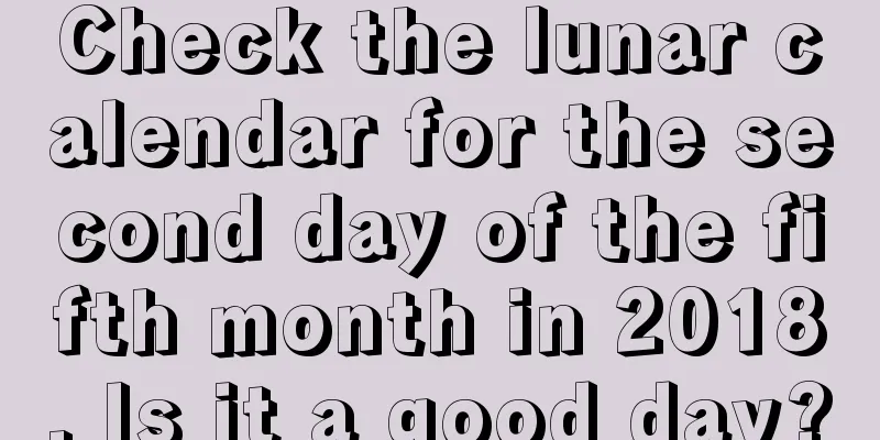 Check the lunar calendar for the second day of the fifth month in 2018. Is it a good day?