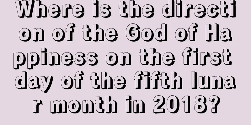 Where is the direction of the God of Happiness on the first day of the fifth lunar month in 2018?
