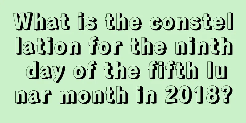 What is the constellation for the ninth day of the fifth lunar month in 2018?