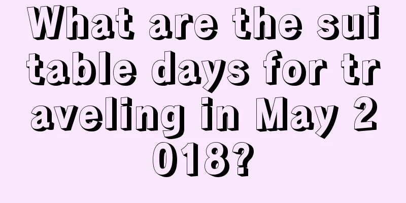 What are the suitable days for traveling in May 2018?