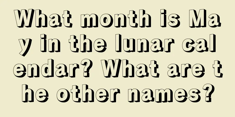 What month is May in the lunar calendar? What are the other names?