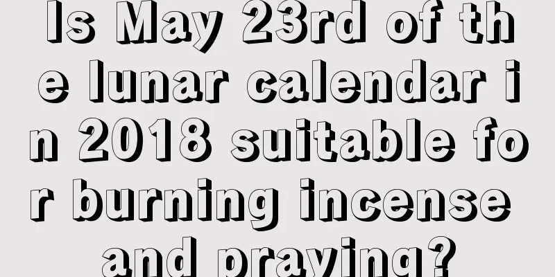 Is May 23rd of the lunar calendar in 2018 suitable for burning incense and praying?