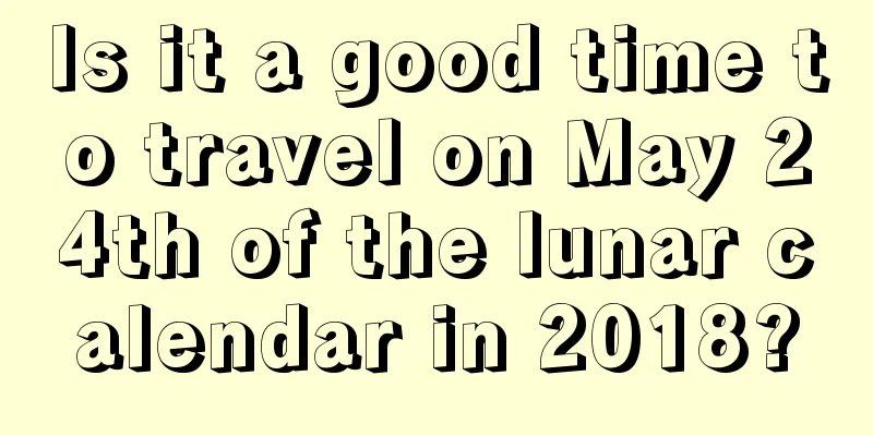 Is it a good time to travel on May 24th of the lunar calendar in 2018?