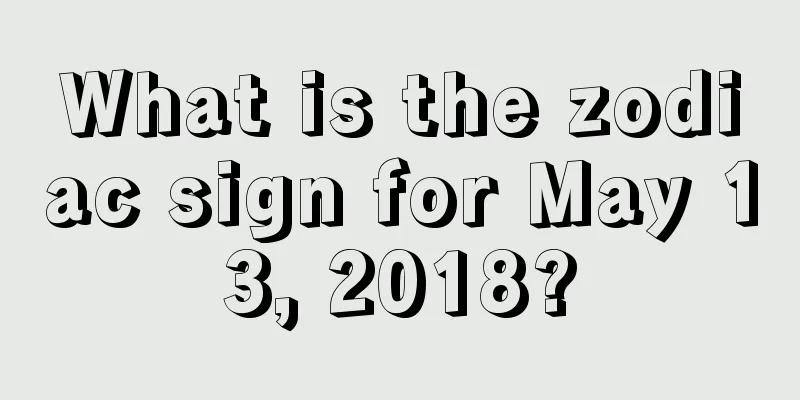 What is the zodiac sign for May 13, 2018?