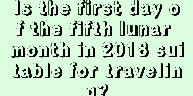 Is the first day of the fifth lunar month in 2018 suitable for traveling?