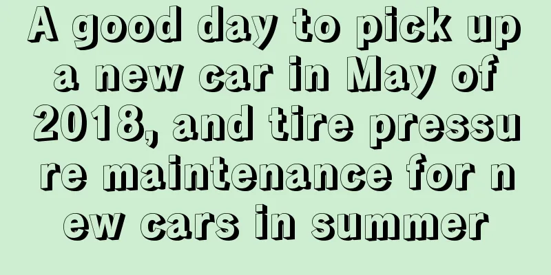 A good day to pick up a new car in May of 2018, and tire pressure maintenance for new cars in summer