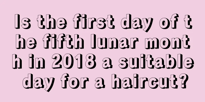 Is the first day of the fifth lunar month in 2018 a suitable day for a haircut?