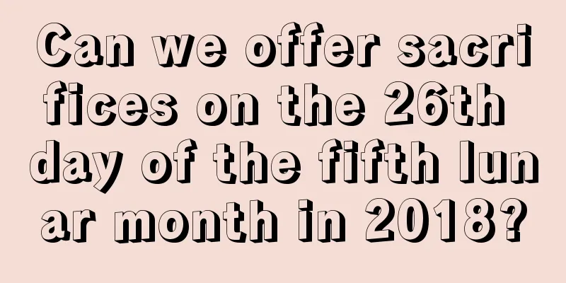 Can we offer sacrifices on the 26th day of the fifth lunar month in 2018?
