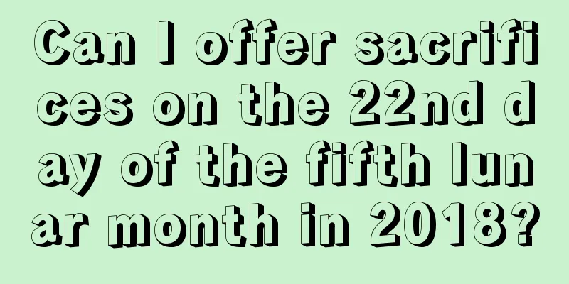 Can I offer sacrifices on the 22nd day of the fifth lunar month in 2018?