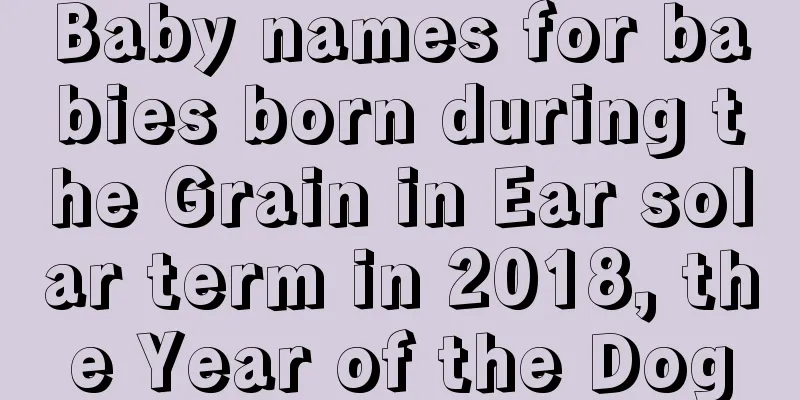 Baby names for babies born during the Grain in Ear solar term in 2018, the Year of the Dog