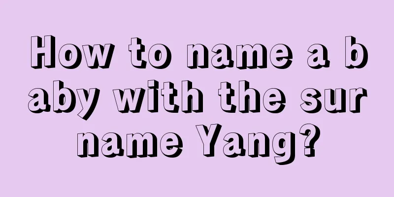 How to name a baby with the surname Yang?