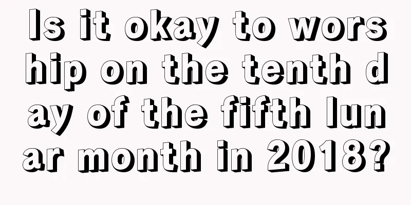 Is it okay to worship on the tenth day of the fifth lunar month in 2018?