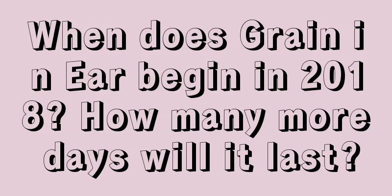 When does Grain in Ear begin in 2018? How many more days will it last?
