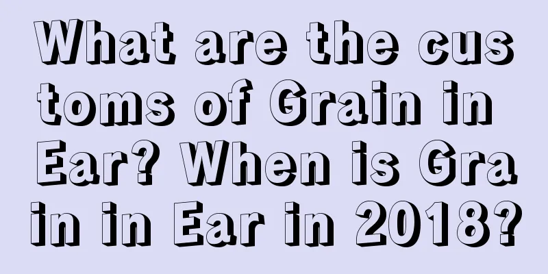 What are the customs of Grain in Ear? When is Grain in Ear in 2018?