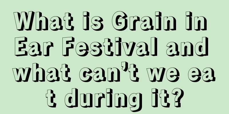 What is Grain in Ear Festival and what can’t we eat during it?