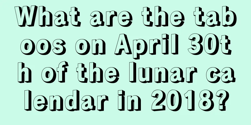What are the taboos on April 30th of the lunar calendar in 2018?