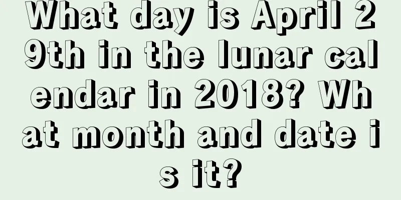 What day is April 29th in the lunar calendar in 2018? What month and date is it?
