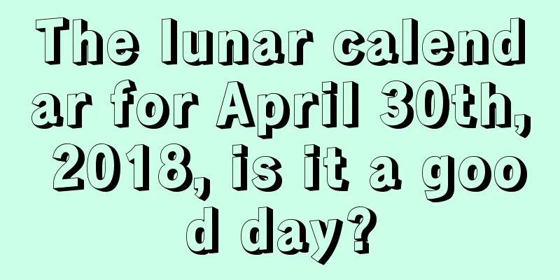 The lunar calendar for April 30th, 2018, is it a good day?
