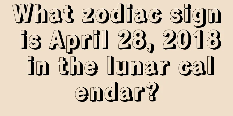 What zodiac sign is April 28, 2018 in the lunar calendar?