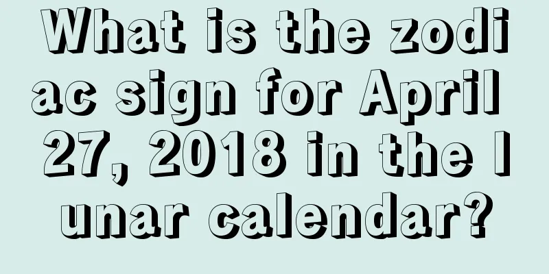 What is the zodiac sign for April 27, 2018 in the lunar calendar?