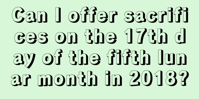Can I offer sacrifices on the 17th day of the fifth lunar month in 2018?