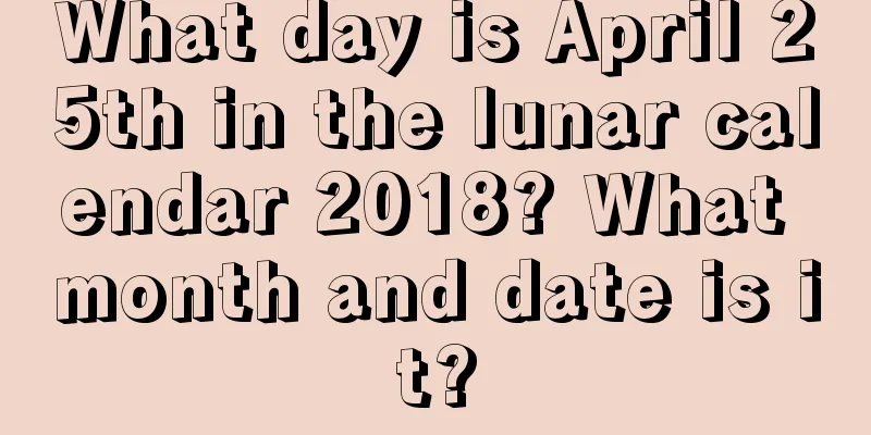 What day is April 25th in the lunar calendar 2018? What month and date is it?