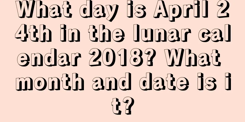 What day is April 24th in the lunar calendar 2018? What month and date is it?